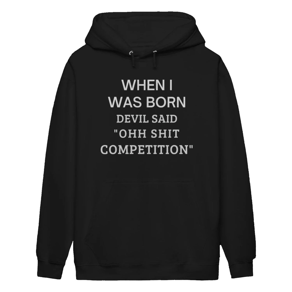 WHEN I WAS BORN DEVIL SAID "OHH SHIT COMPETITION"