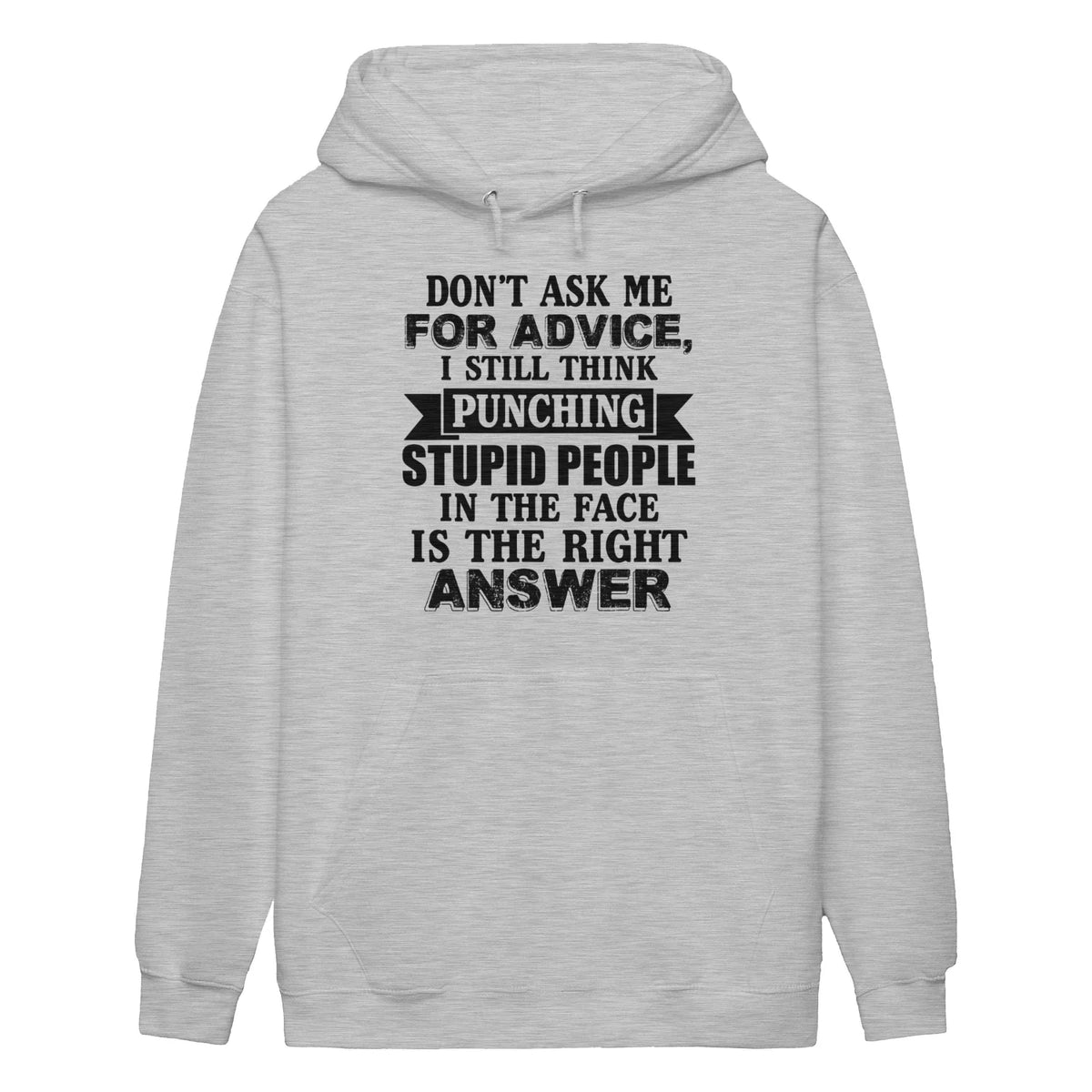 DON'T ASK ΜΕ FOR ADVICE, I STILL THINK PUNCHING STUPID PEOPLE IN THE FACE IS THE RIGHT ANSWER